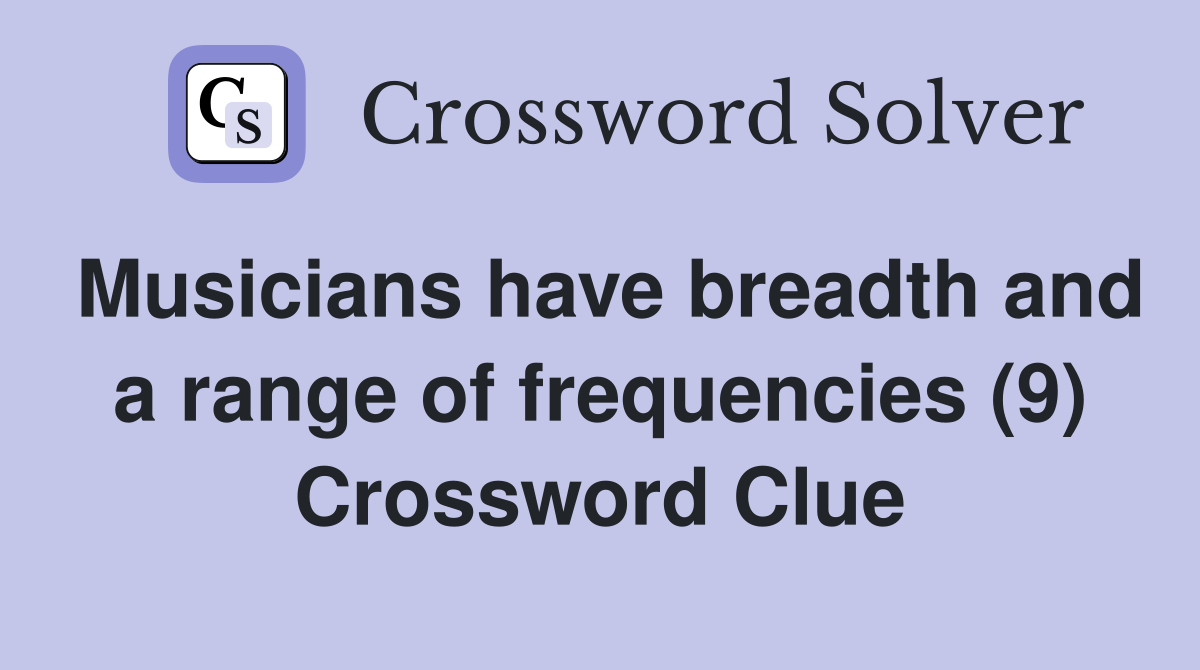 Musicians have breadth and a range of frequencies (9) Crossword Clue